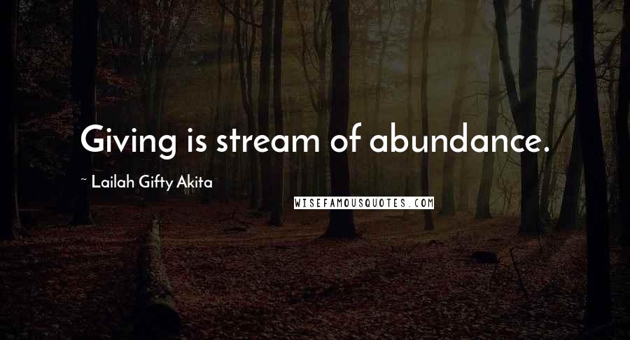 Lailah Gifty Akita Quotes: Giving is stream of abundance.