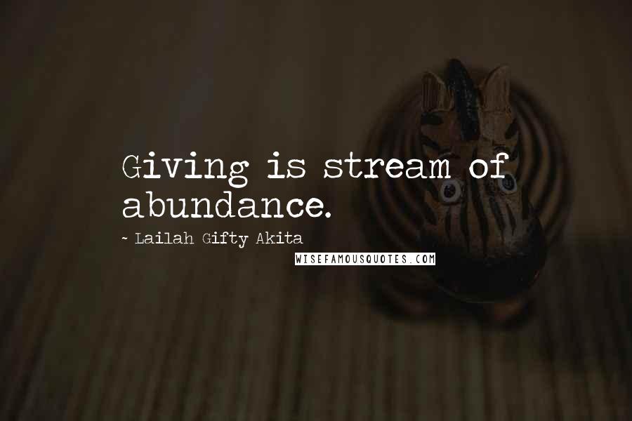 Lailah Gifty Akita Quotes: Giving is stream of abundance.