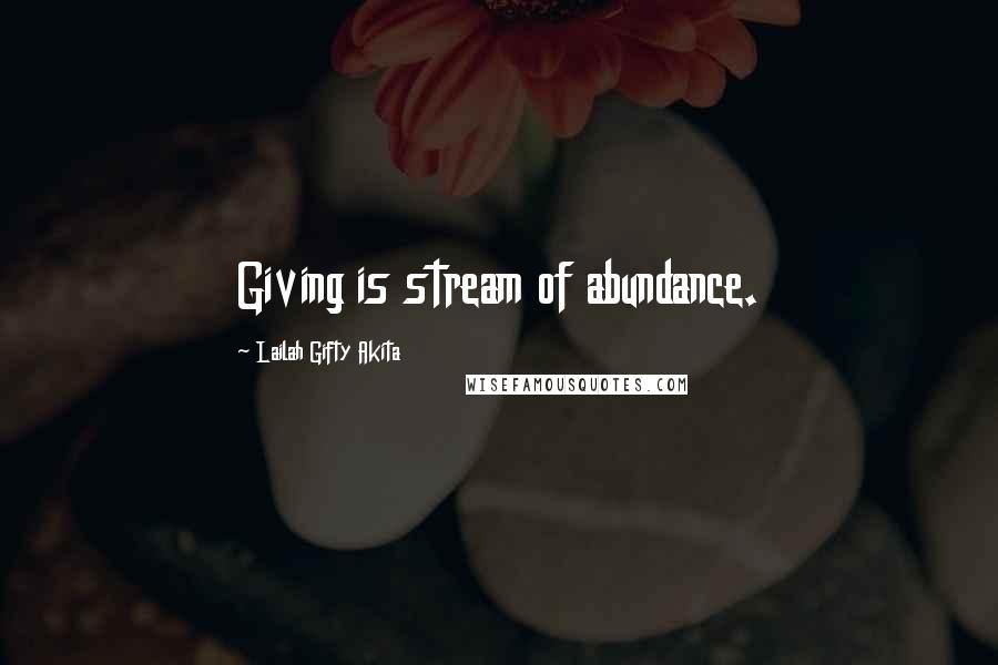 Lailah Gifty Akita Quotes: Giving is stream of abundance.