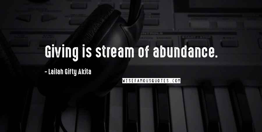 Lailah Gifty Akita Quotes: Giving is stream of abundance.