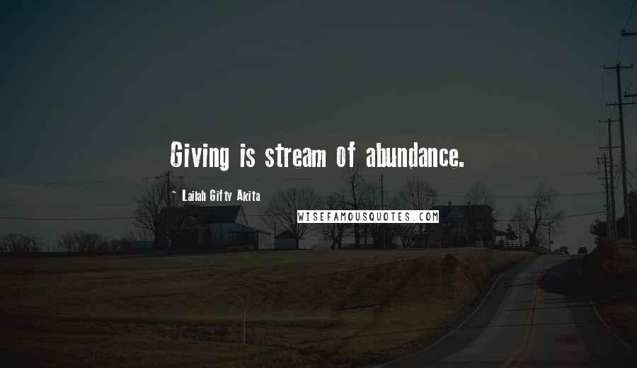 Lailah Gifty Akita Quotes: Giving is stream of abundance.