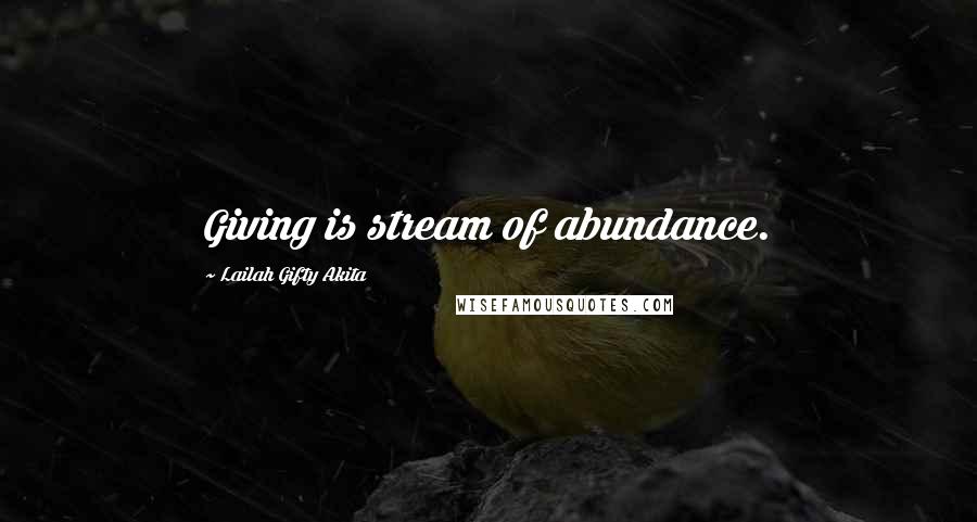 Lailah Gifty Akita Quotes: Giving is stream of abundance.