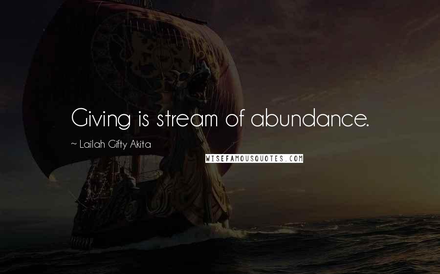 Lailah Gifty Akita Quotes: Giving is stream of abundance.