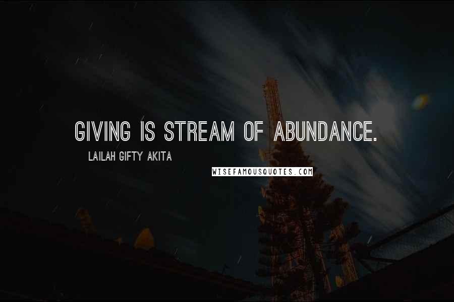 Lailah Gifty Akita Quotes: Giving is stream of abundance.