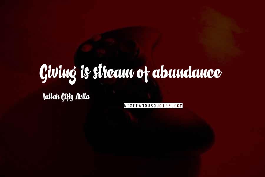 Lailah Gifty Akita Quotes: Giving is stream of abundance.