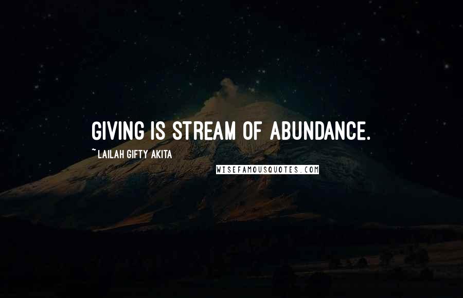 Lailah Gifty Akita Quotes: Giving is stream of abundance.