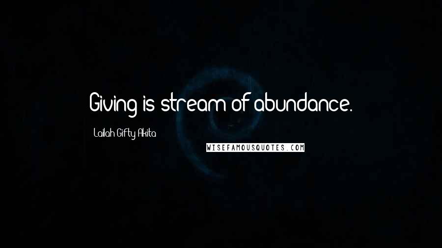 Lailah Gifty Akita Quotes: Giving is stream of abundance.