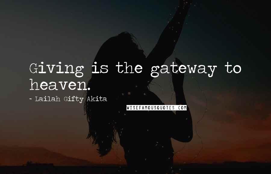 Lailah Gifty Akita Quotes: Giving is the gateway to heaven.