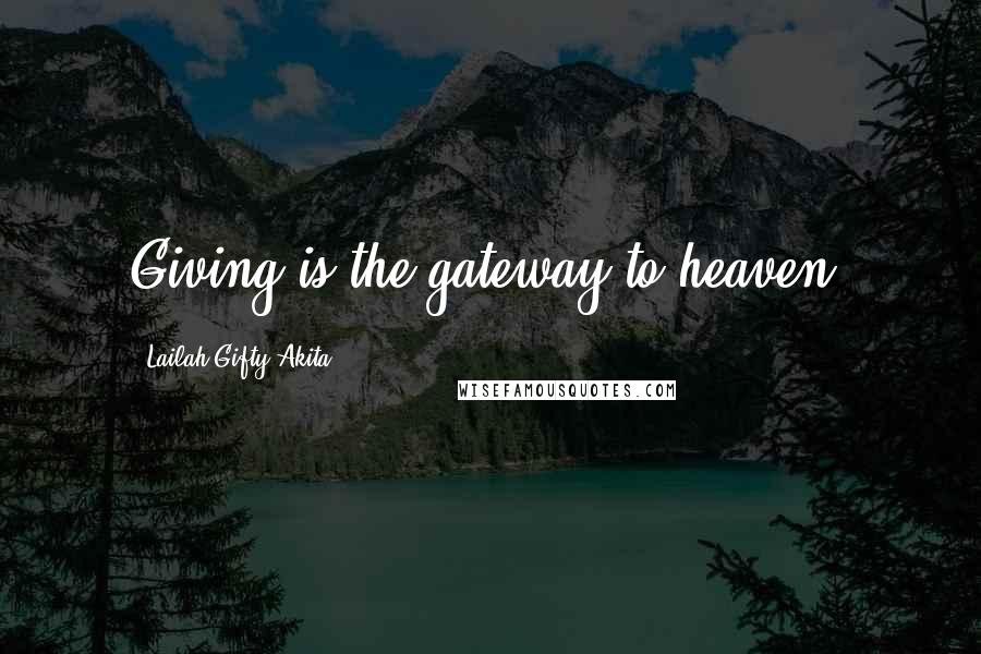 Lailah Gifty Akita Quotes: Giving is the gateway to heaven.