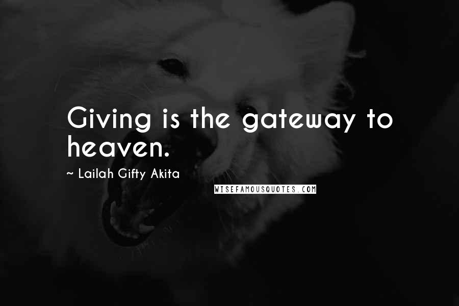 Lailah Gifty Akita Quotes: Giving is the gateway to heaven.