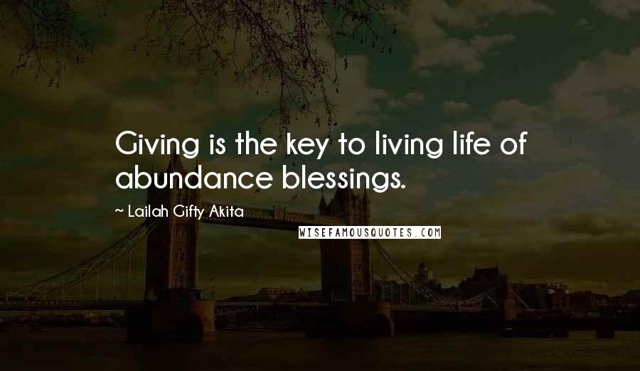 Lailah Gifty Akita Quotes: Giving is the key to living life of abundance blessings.