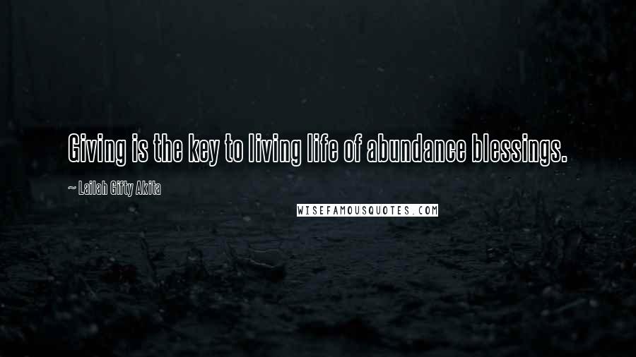 Lailah Gifty Akita Quotes: Giving is the key to living life of abundance blessings.