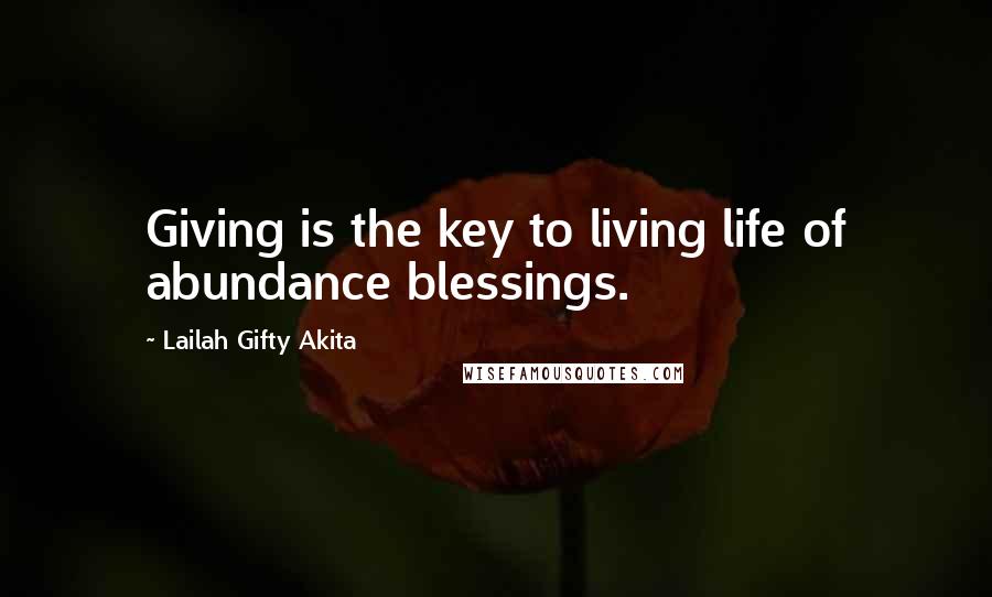 Lailah Gifty Akita Quotes: Giving is the key to living life of abundance blessings.