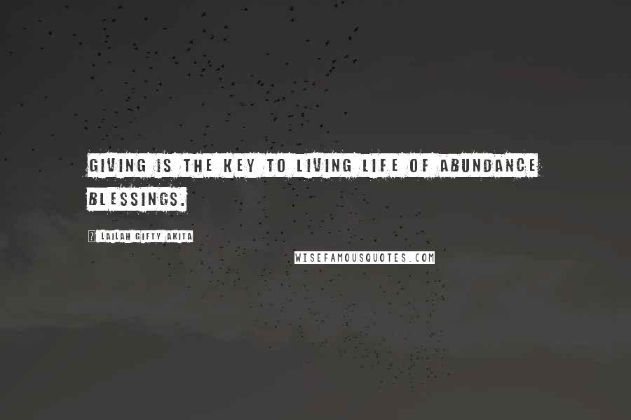 Lailah Gifty Akita Quotes: Giving is the key to living life of abundance blessings.