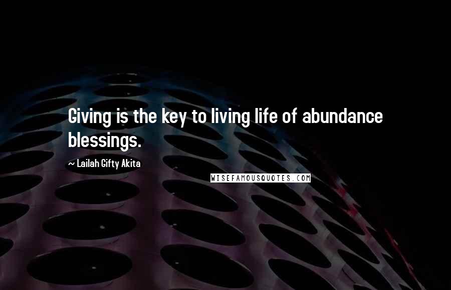 Lailah Gifty Akita Quotes: Giving is the key to living life of abundance blessings.