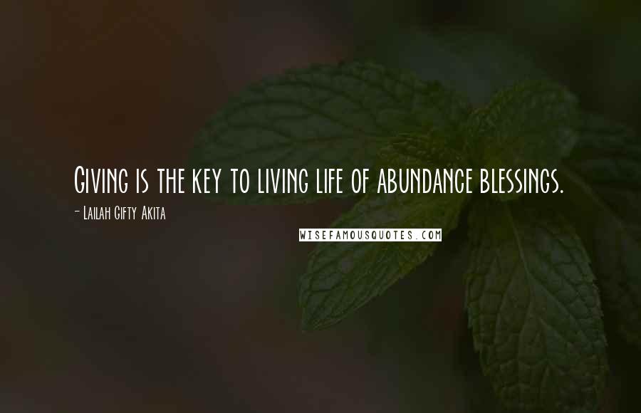 Lailah Gifty Akita Quotes: Giving is the key to living life of abundance blessings.