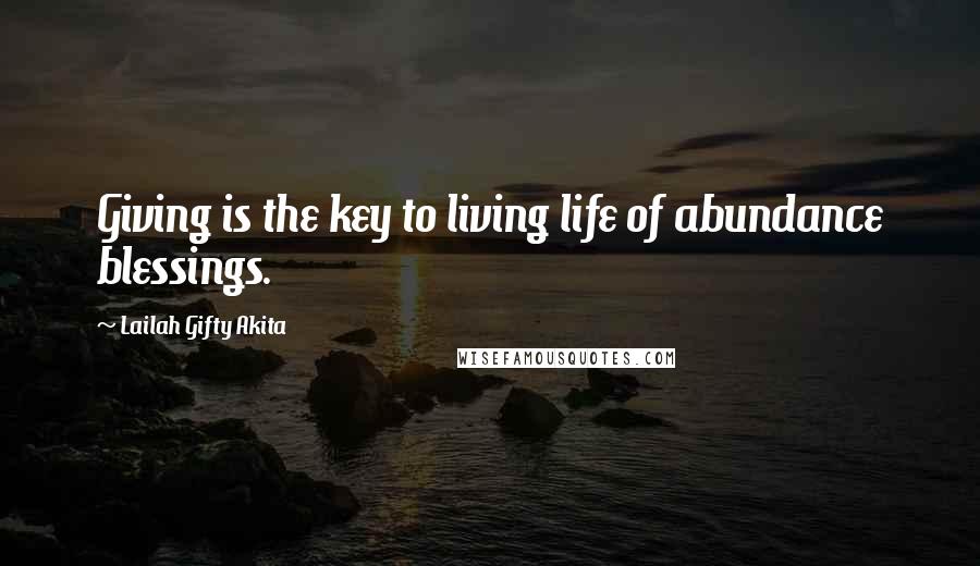 Lailah Gifty Akita Quotes: Giving is the key to living life of abundance blessings.