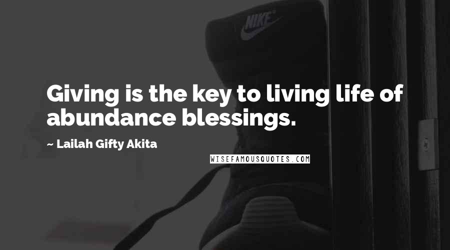 Lailah Gifty Akita Quotes: Giving is the key to living life of abundance blessings.