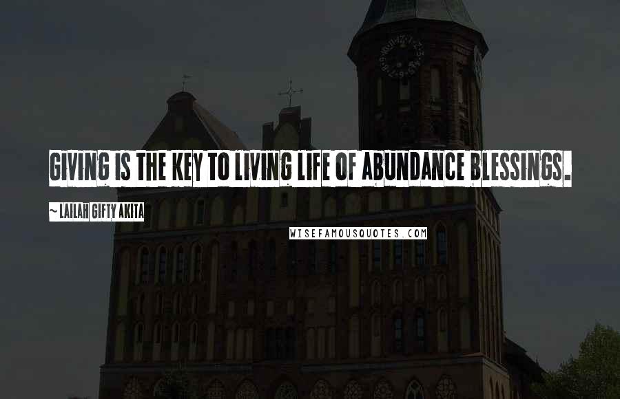 Lailah Gifty Akita Quotes: Giving is the key to living life of abundance blessings.