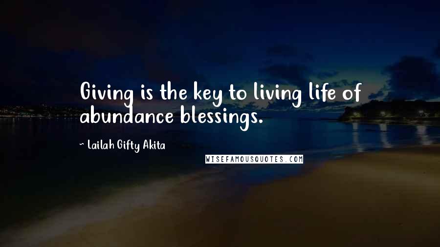 Lailah Gifty Akita Quotes: Giving is the key to living life of abundance blessings.