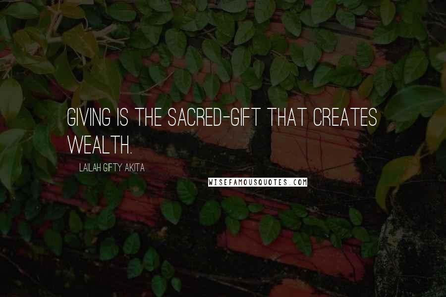 Lailah Gifty Akita Quotes: Giving is the sacred-gift that creates wealth.