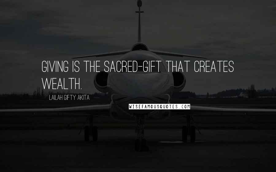 Lailah Gifty Akita Quotes: Giving is the sacred-gift that creates wealth.