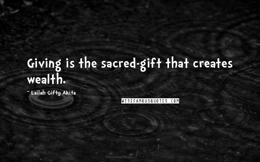 Lailah Gifty Akita Quotes: Giving is the sacred-gift that creates wealth.
