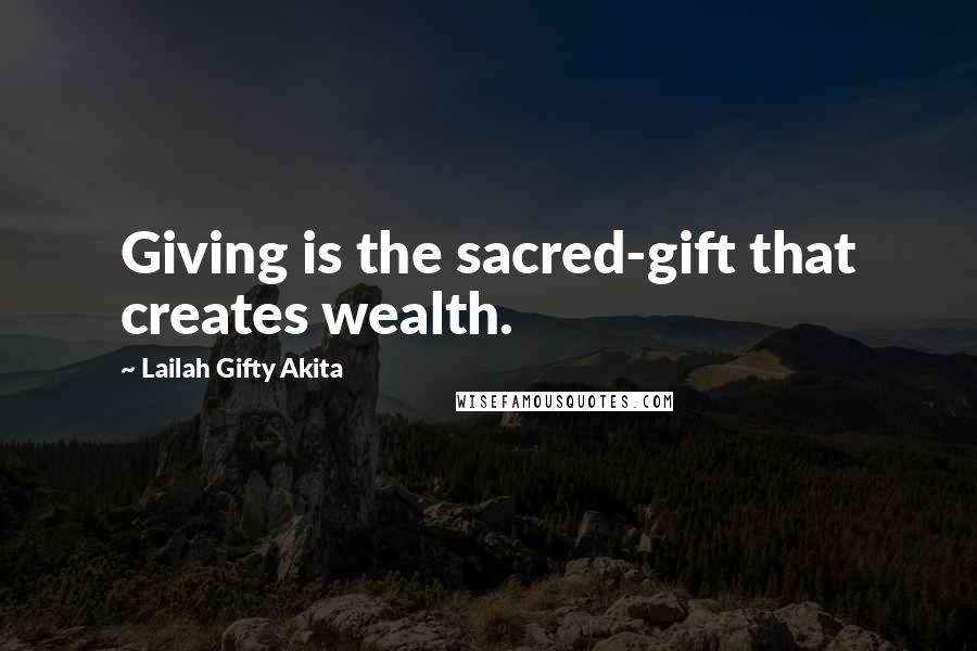 Lailah Gifty Akita Quotes: Giving is the sacred-gift that creates wealth.