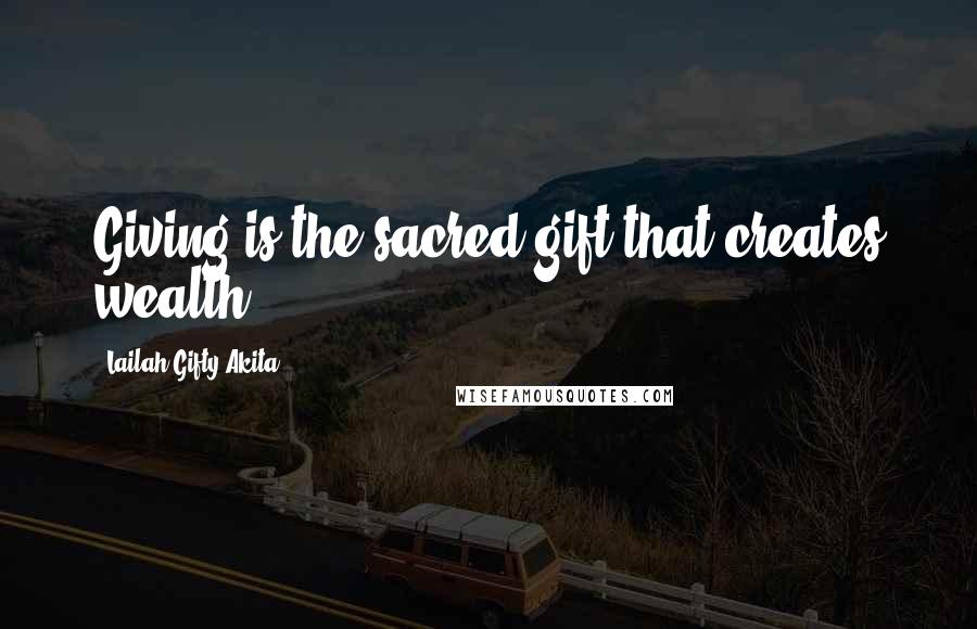 Lailah Gifty Akita Quotes: Giving is the sacred-gift that creates wealth.