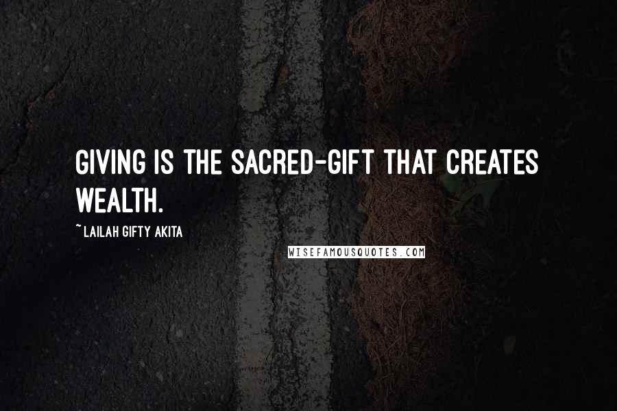Lailah Gifty Akita Quotes: Giving is the sacred-gift that creates wealth.
