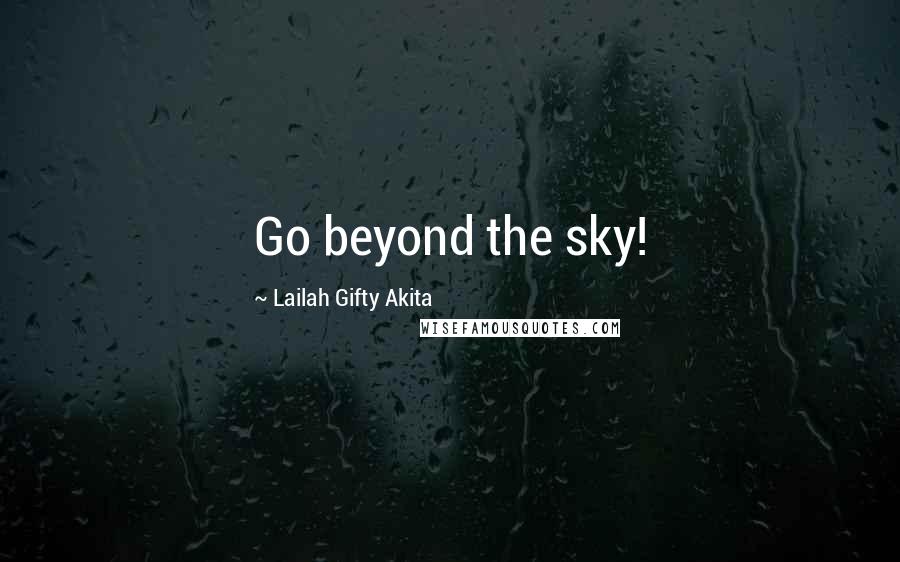 Lailah Gifty Akita Quotes: Go beyond the sky!