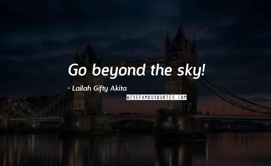 Lailah Gifty Akita Quotes: Go beyond the sky!