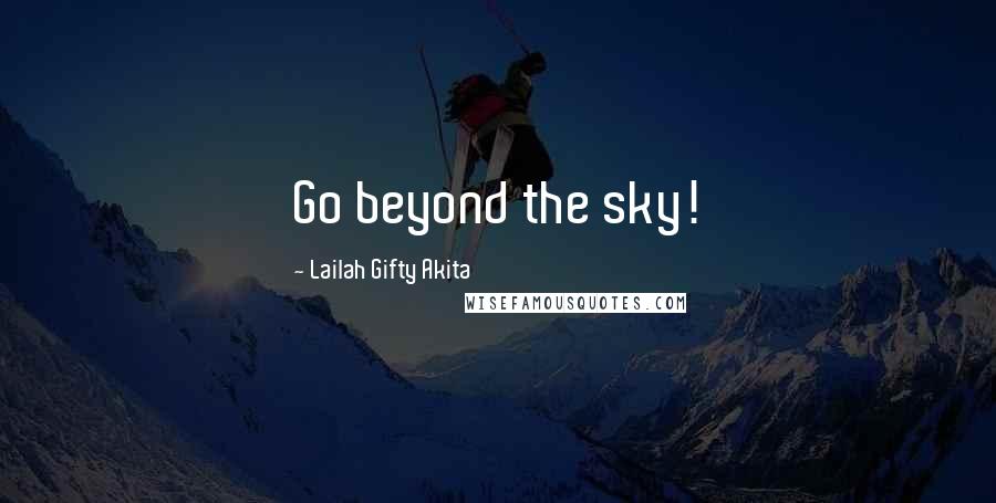 Lailah Gifty Akita Quotes: Go beyond the sky!