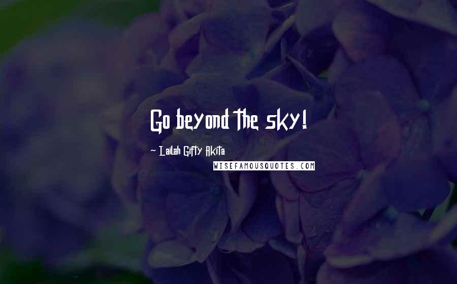 Lailah Gifty Akita Quotes: Go beyond the sky!