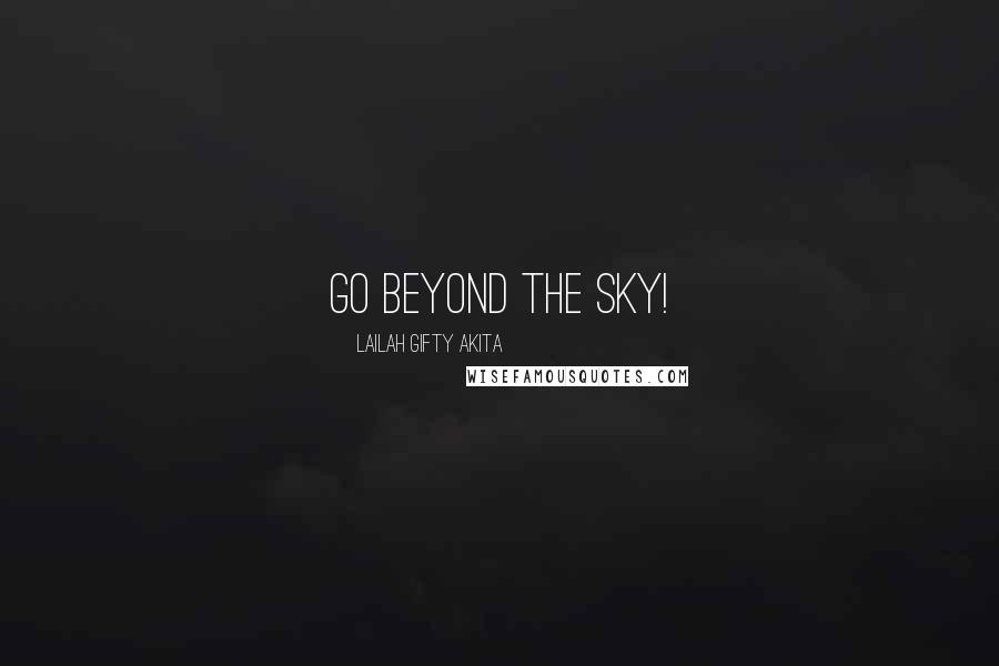 Lailah Gifty Akita Quotes: Go beyond the sky!