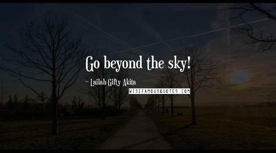 Lailah Gifty Akita Quotes: Go beyond the sky!