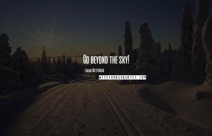 Lailah Gifty Akita Quotes: Go beyond the sky!