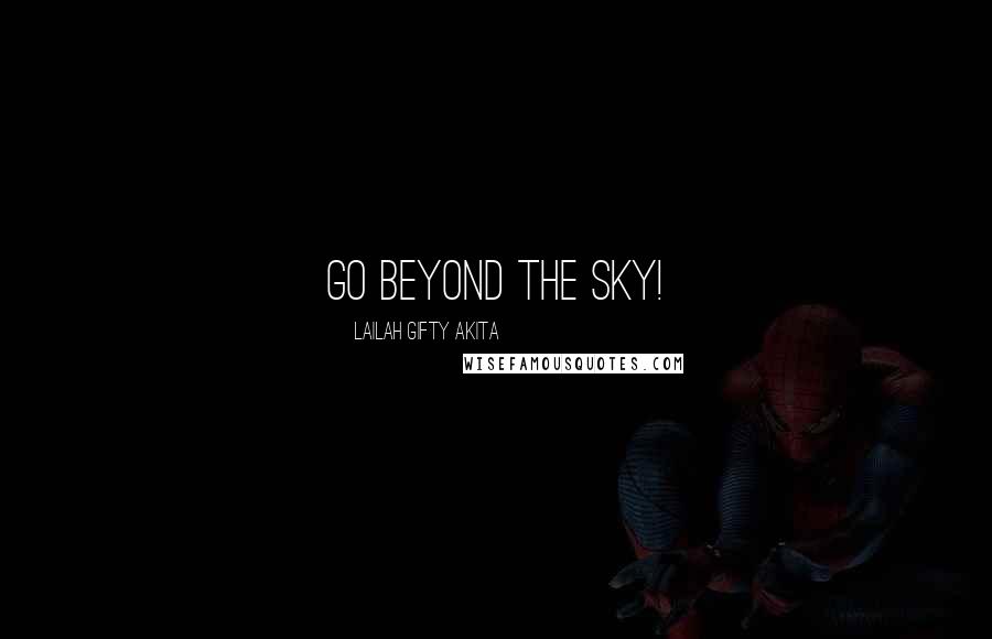 Lailah Gifty Akita Quotes: Go beyond the sky!