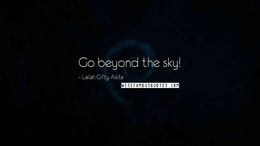 Lailah Gifty Akita Quotes: Go beyond the sky!