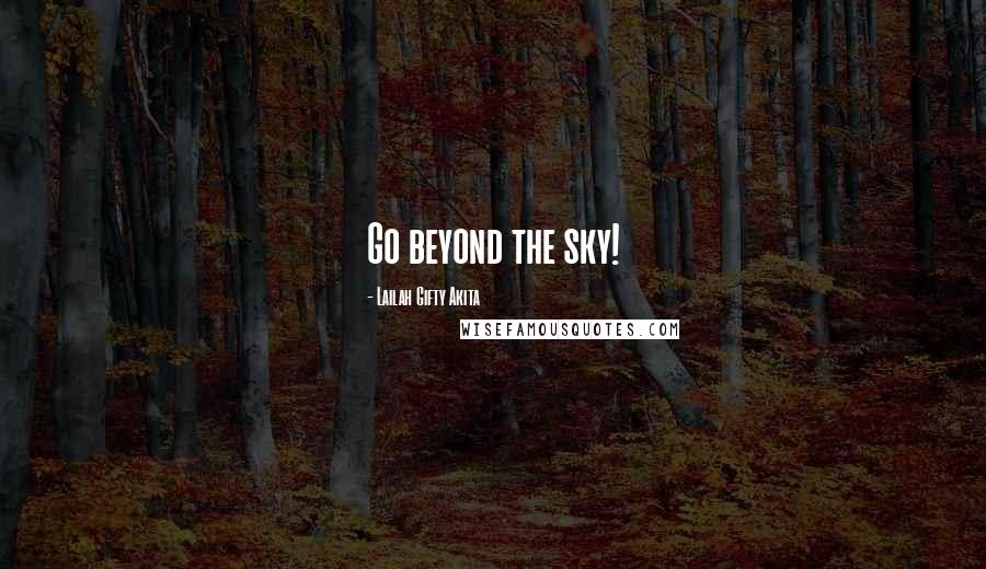 Lailah Gifty Akita Quotes: Go beyond the sky!