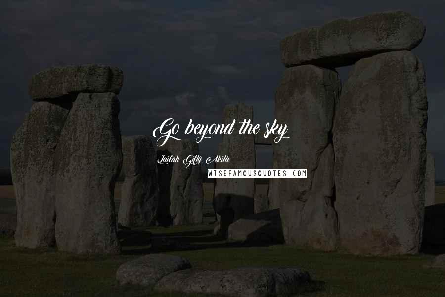 Lailah Gifty Akita Quotes: Go beyond the sky!