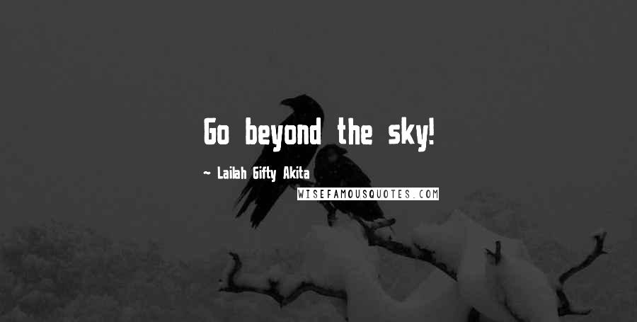 Lailah Gifty Akita Quotes: Go beyond the sky!