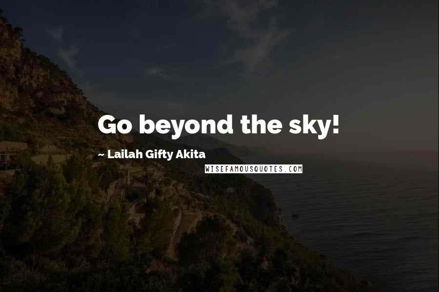 Lailah Gifty Akita Quotes: Go beyond the sky!