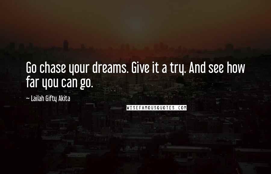 Lailah Gifty Akita Quotes: Go chase your dreams. Give it a try. And see how far you can go.