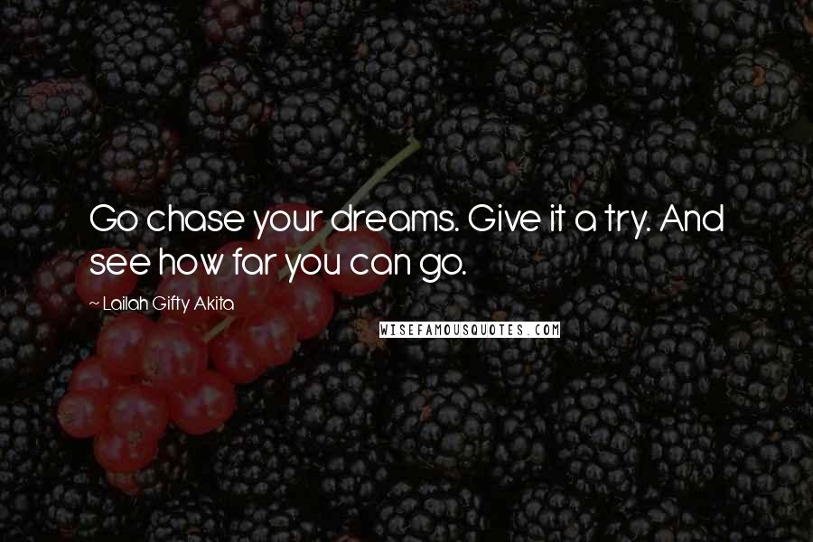 Lailah Gifty Akita Quotes: Go chase your dreams. Give it a try. And see how far you can go.