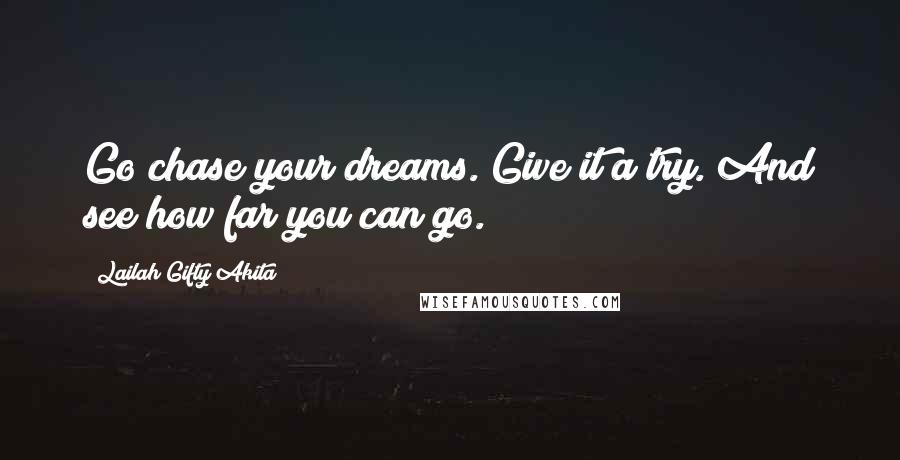 Lailah Gifty Akita Quotes: Go chase your dreams. Give it a try. And see how far you can go.