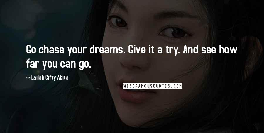 Lailah Gifty Akita Quotes: Go chase your dreams. Give it a try. And see how far you can go.