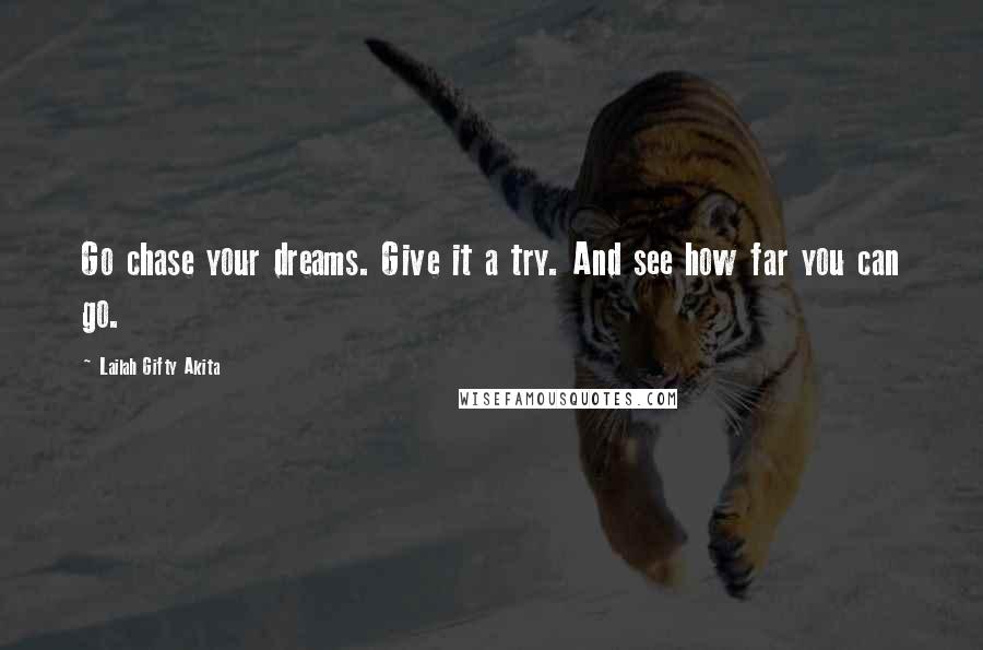 Lailah Gifty Akita Quotes: Go chase your dreams. Give it a try. And see how far you can go.