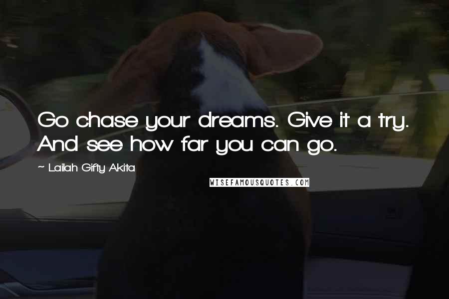 Lailah Gifty Akita Quotes: Go chase your dreams. Give it a try. And see how far you can go.