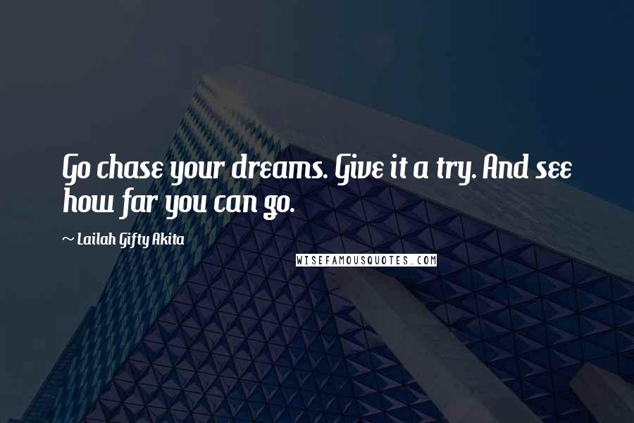 Lailah Gifty Akita Quotes: Go chase your dreams. Give it a try. And see how far you can go.